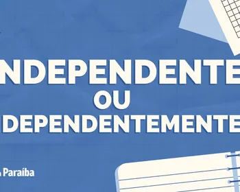 Independente ou independentemente? Aprenda a diferença